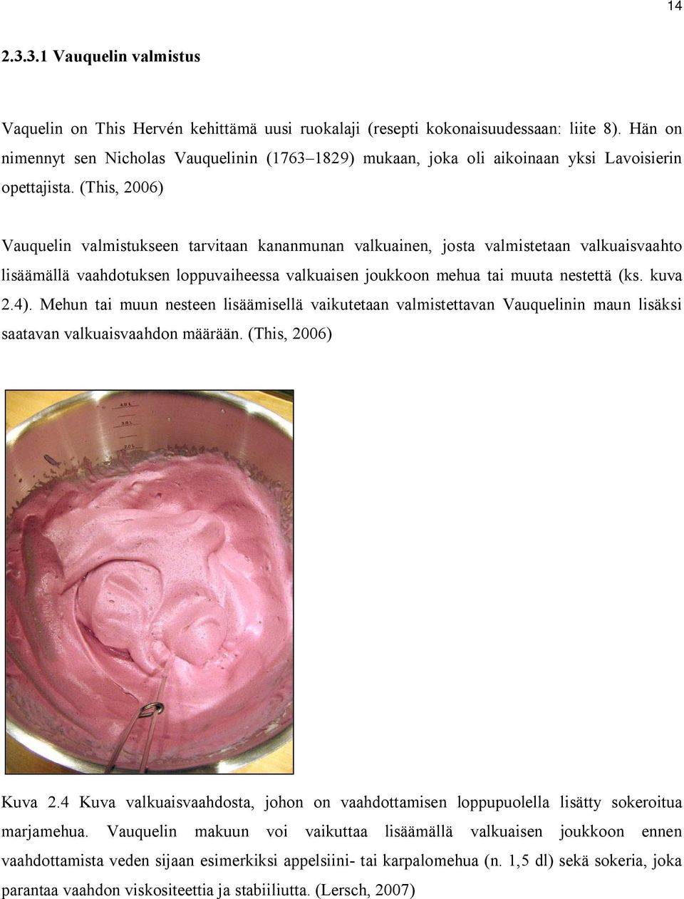 (This, 2006) Vauquelin valmistukseen tarvitaan kananmunan valkuainen, josta valmistetaan valkuaisvaahto lisäämällä vaahdotuksen loppuvaiheessa valkuaisen joukkoon mehua tai muuta nestettä (ks. kuva 2.