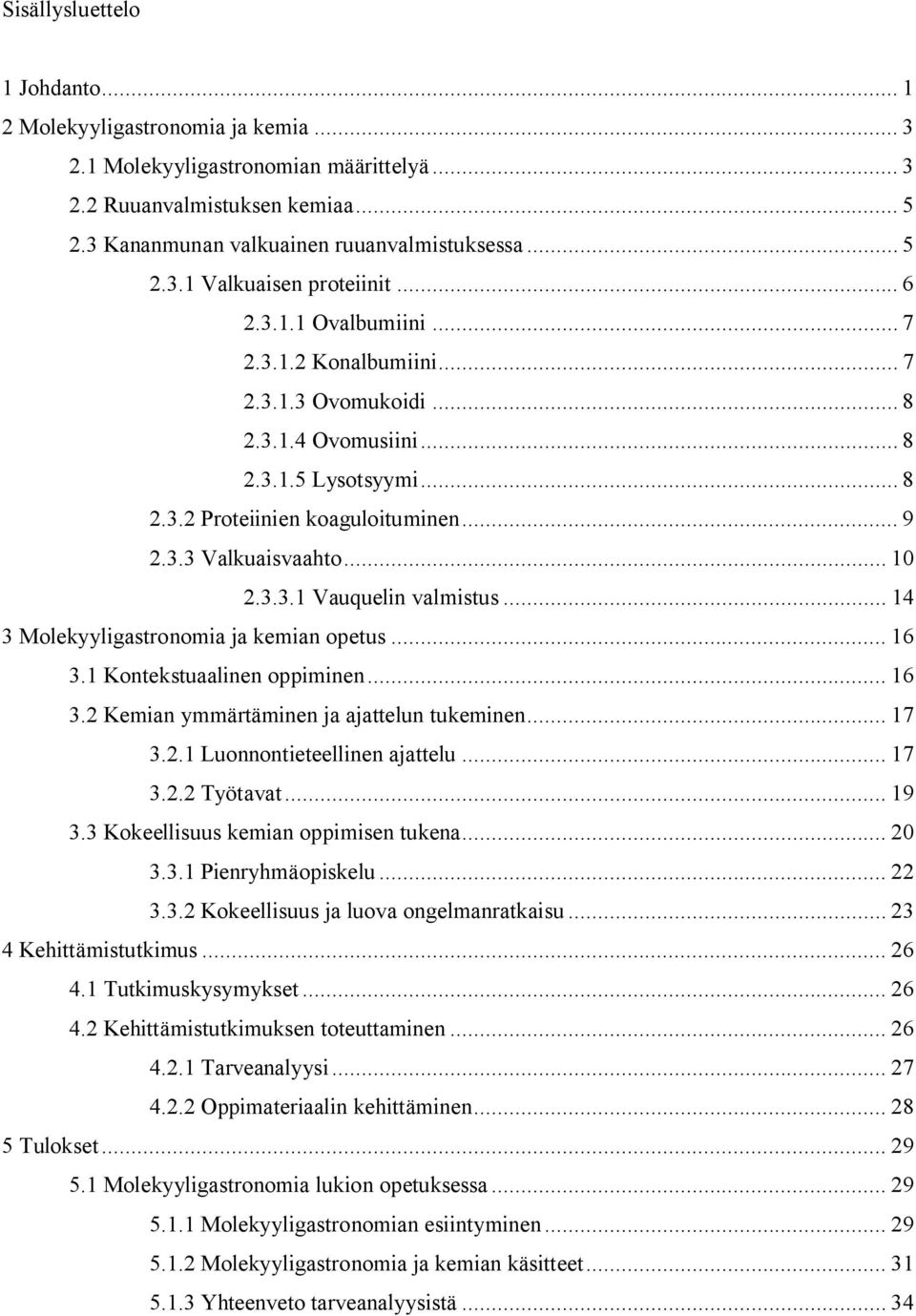 .. 14 3 Molekyyligastronomia ja kemian opetus... 16 3.1 Kontekstuaalinen oppiminen... 16 3.2 Kemian ymmärtäminen ja ajattelun tukeminen... 17 3.2.1 Luonnontieteellinen ajattelu... 17 3.2.2 Työtavat.