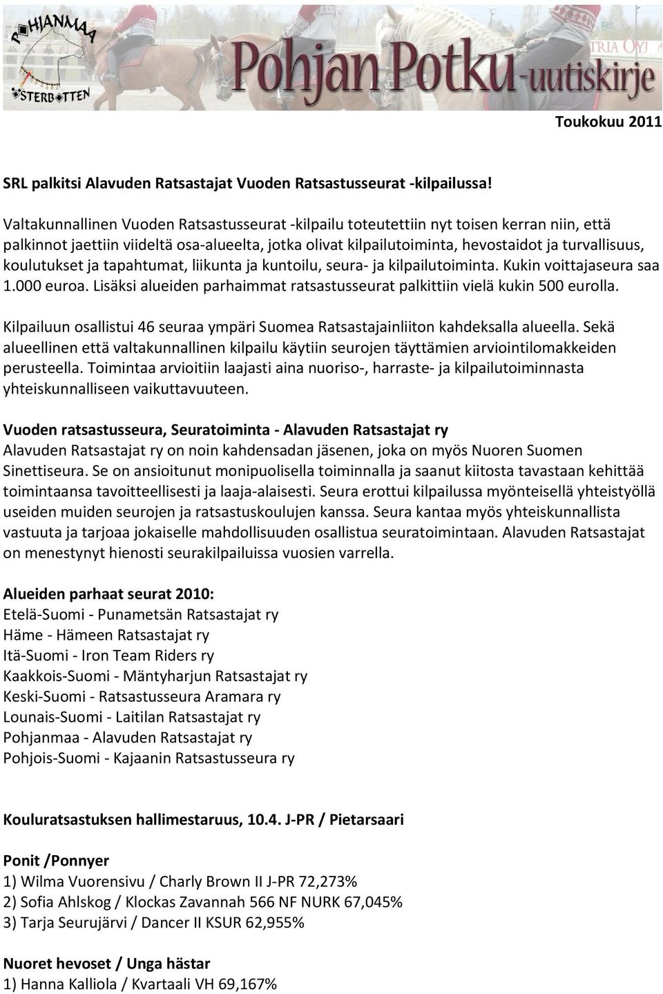 koulutukset ja tapahtumat, liikunta ja kuntoilu, seura- ja kilpailutoiminta. Kukin voittajaseura saa 1.000 euroa. Lisäksi alueiden parhaimmat ratsastusseurat palkittiin vielä kukin 500 eurolla.