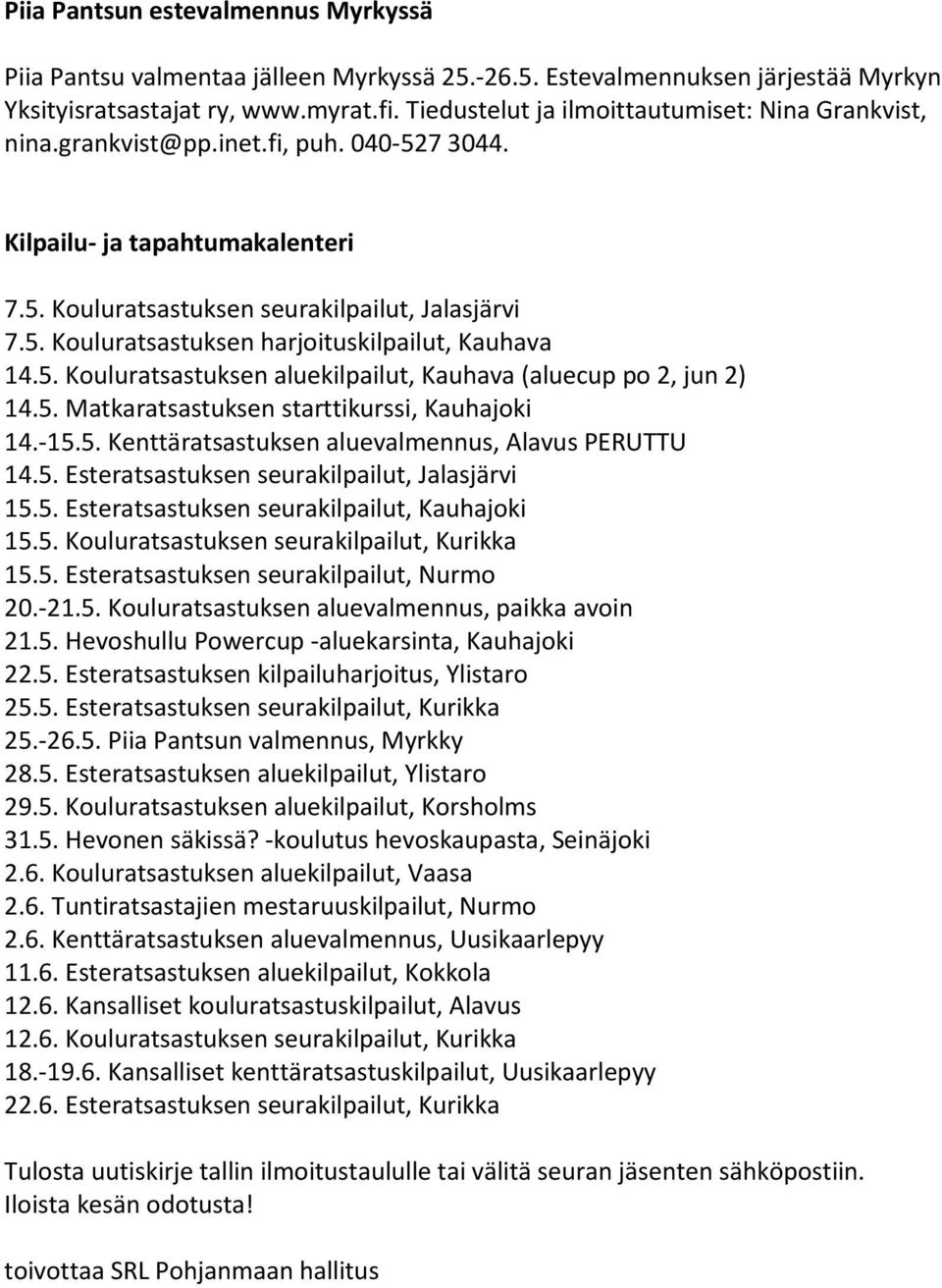 5. Kouluratsastuksen aluekilpailut, Kauhava (aluecup po 2, jun 2) 14.5. Matkaratsastuksen starttikurssi, Kauhajoki 14.-15.5. Kenttäratsastuksen aluevalmennus, Alavus PERUTTU 14.5. Esteratsastuksen seurakilpailut, Jalasjärvi 15.