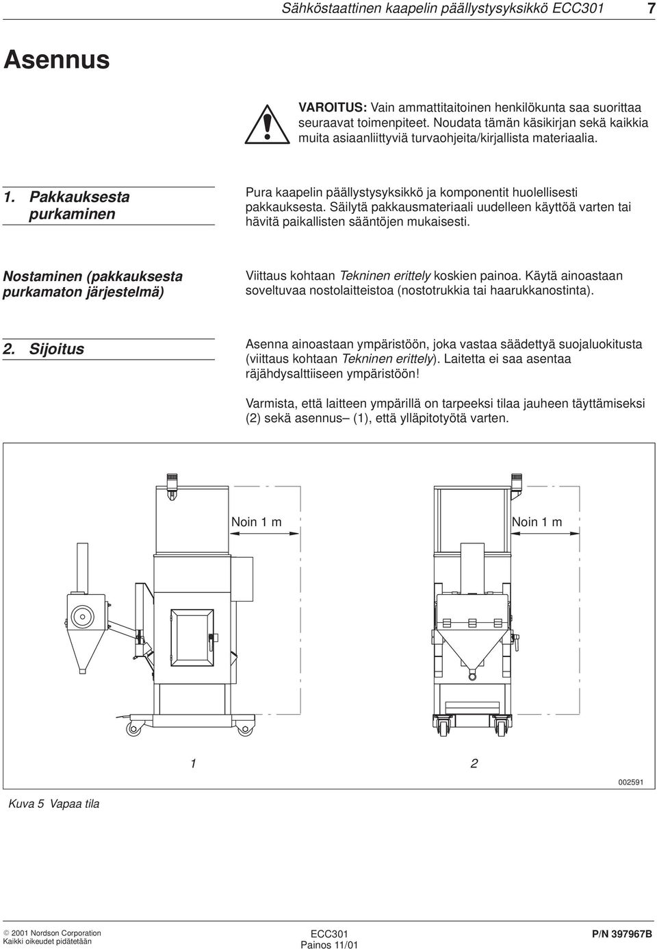 Säilytä pakkausmateriaali uudelleen käyttöä varten tai hävitä paikallisten sääntöjen mukaisesti. Nostaminen (pakkauksesta purkamaton järjestelmä) Viittaus kohtaan Tekninen erittely koskien painoa.