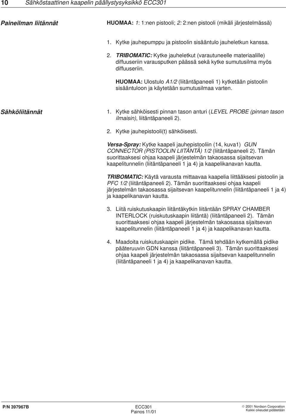HUOMAA: Ulostulo A1/2 (liitäntäpaneeli 1) kytketään pistoolin sisääntuloon ja käytetään sumutusilmaa varten. Sähköliitännät 1.