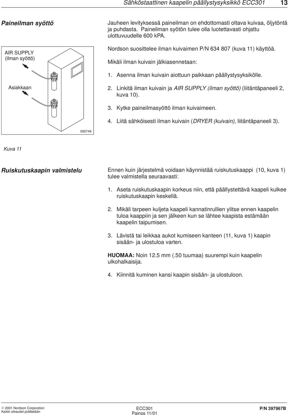 Asenna ilman kuivain aiottuun paikkaan päällystysyksikölle. Asiakkaan 2. Linkitä ilman kuivain ja AIR SUPPLY (ilman syöttö) (liitäntäpaneeli 2, kuva 10). 3. Kytke paineilmasyöttö ilman kuivaimeen. 4.