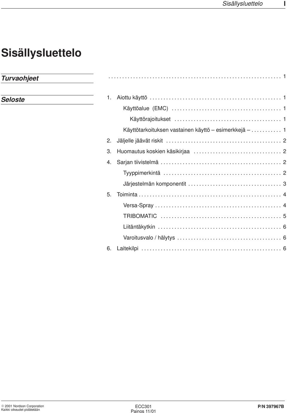 Huomautus koskien käsikirjaa................................ 2 4. Sarjan tiivistelmä............................................ 2 Tyyppimerkintä........................................... 2 Järjestelmän komponentit.