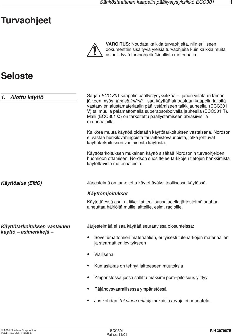 Aiottu käyttö Sarjan ECC 301 kaapelin päällystysyksikköä johon viitataan tämän jälkeen myös järjestelmänä saa käyttää ainoastaan kaapelin tai sitä vastaavien alustamateriaalin päällystämiseen