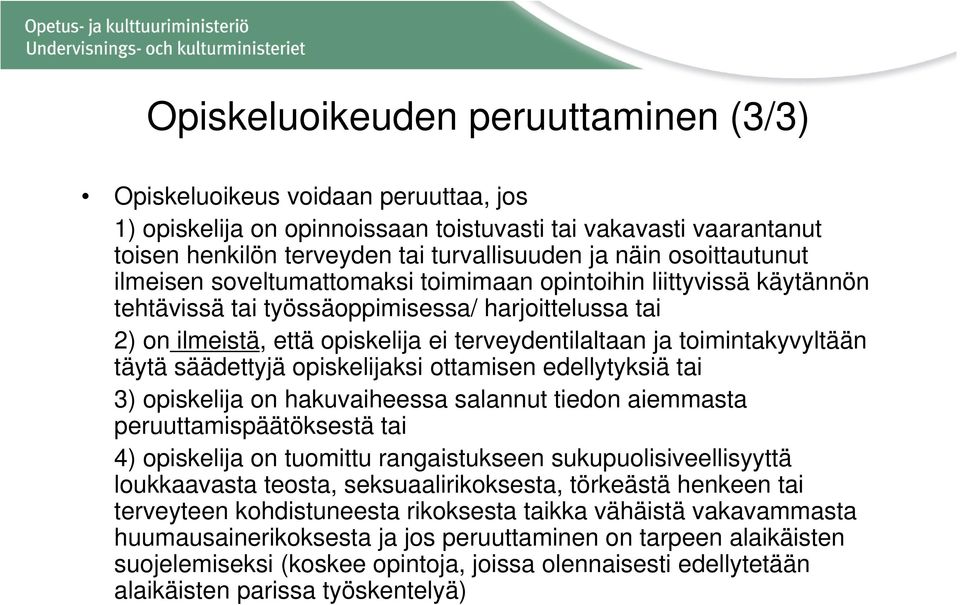 toimintakyvyltään täytä säädettyjä opiskelijaksi ottamisen edellytyksiä tai 3) opiskelija on hakuvaiheessa salannut tiedon aiemmasta peruuttamispäätöksestä tai 4) opiskelija on tuomittu