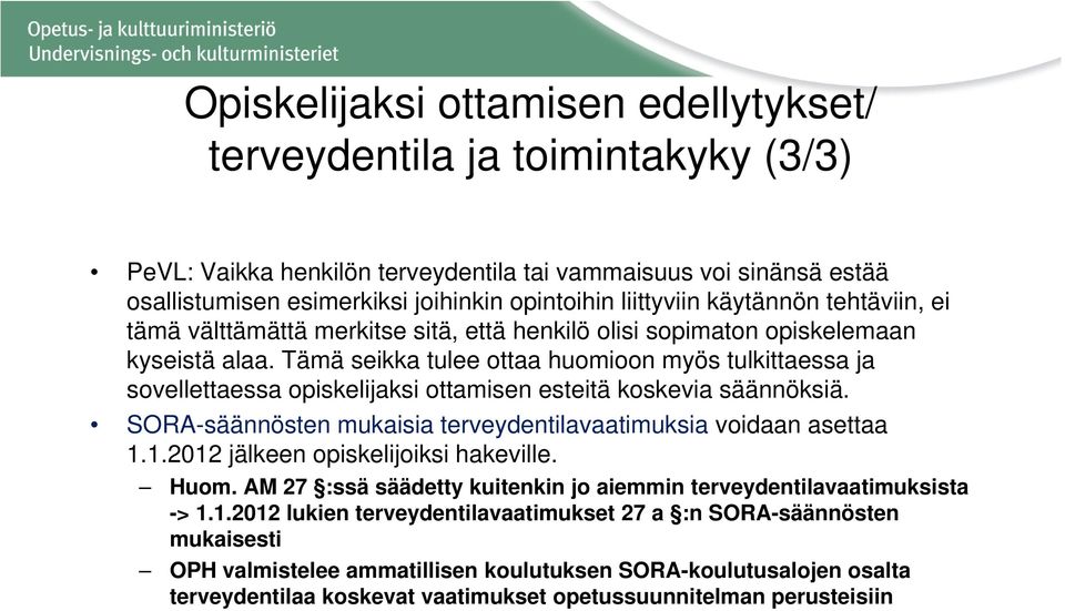 Tämä seikka tulee ottaa huomioon myös tulkittaessa ja sovellettaessa opiskelijaksi ottamisen esteitä koskevia säännöksiä. SORA-säännösten mukaisia terveydentilavaatimuksia voidaan asettaa 1.