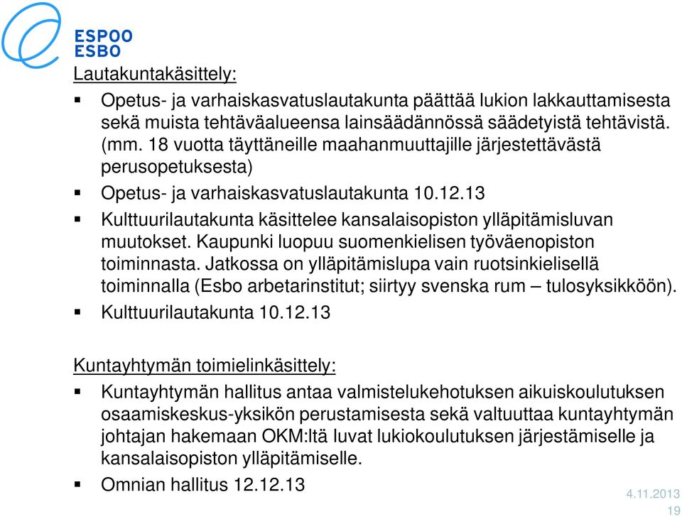 Kaupunki luopuu suomenkielisen työväenopiston toiminnasta. Jatkossa on ylläpitämislupa vain ruotsinkielisellä toiminnalla (Esbo arbetarinstitut; siirtyy svenska rum tulosyksikköön).