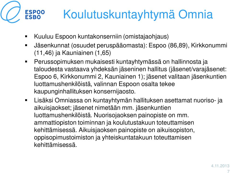 valinnan Espoon osalta tekee kaupunginhallituksen konsernijaosto. Lisäksi Omniassa on kuntayhtymän hallituksen asettamat nuoriso- ja aikuisjaokset; jäsenet nimetään mm.