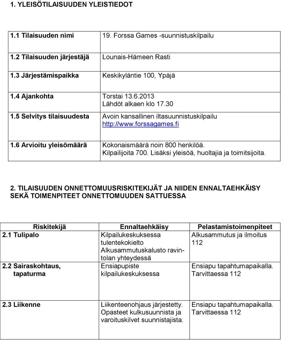 6 Arvioitu yleisömäärä Kokonaismäärä noin 800 henkilöä. Kilpailijoita 700. Lisäksi yleisöä, huoltajia ja toimitsijoita. 2.