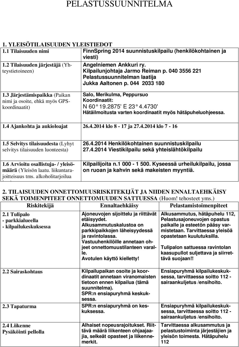 3 Järjestämispaikka (Paikan nimi ja osoite, ehkä myös GPSkoordinaatit) Salo, Merikulma, Peppursuo Koordinaatit: N 60 19.2875' E 23 4.4730' Hätäilmoitusta varten koordinaatit myös hätäpuheluohjeessa.