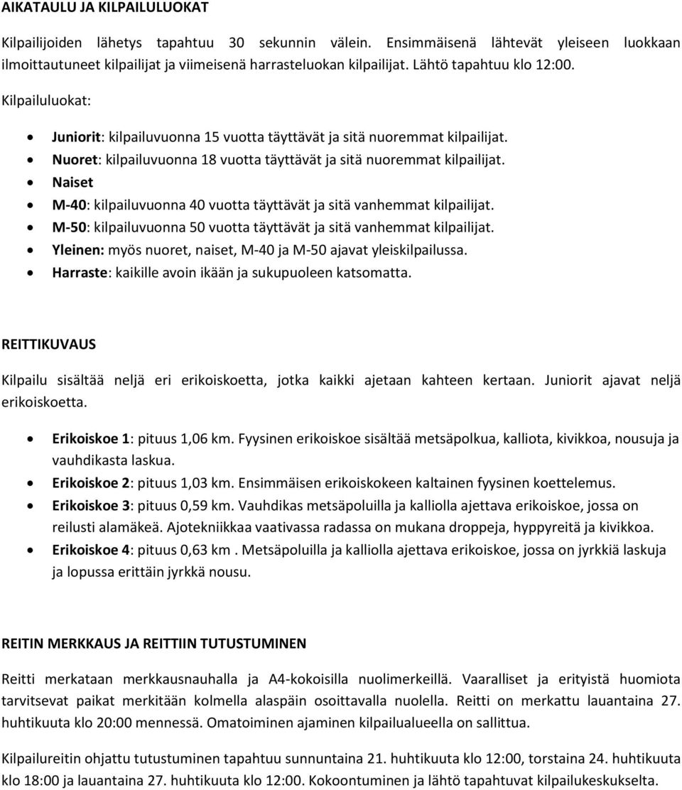 Naiset M-40: kilpailuvuonna 40 vuotta täyttävät ja sitä vanhemmat kilpailijat. M-50: kilpailuvuonna 50 vuotta täyttävät ja sitä vanhemmat kilpailijat.