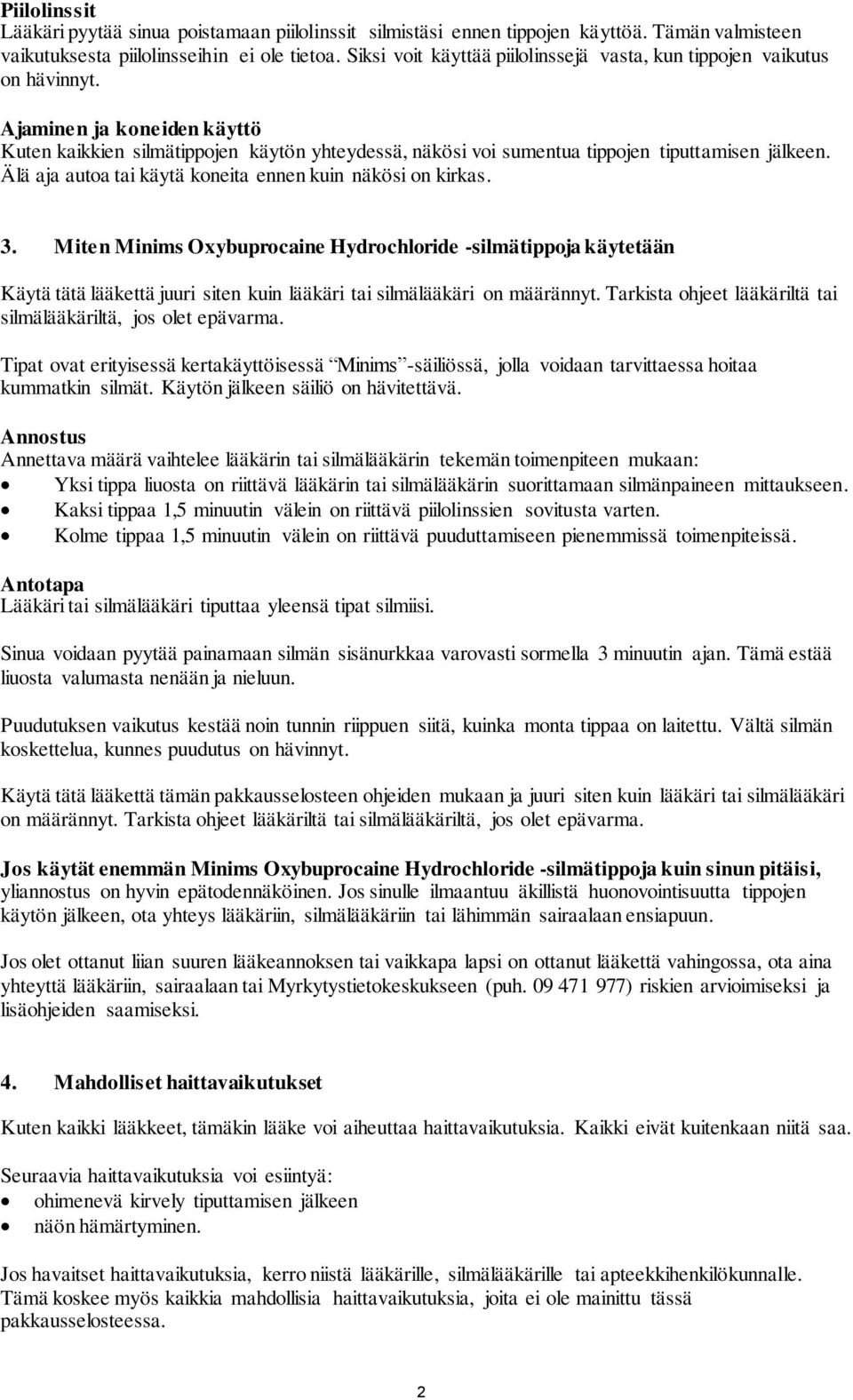 Ajaminen ja koneiden käyttö Kuten kaikkien silmätippojen käytön yhteydessä, näkösi voi sumentua tippojen tiputtamisen jälkeen. Älä aja autoa tai käytä koneita ennen kuin näkösi on kirkas. 3.