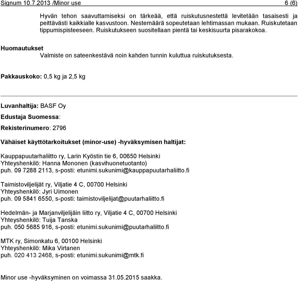 Pakkauskoko: 0,5 kg ja 2,5 kg Luvanhaltija: BASF Oy Edustaja Suomessa: Rekisterinumero: 2796 Vähäiset käyttötarkoitukset (minor-use) -hyväksymisen haltijat: Kauppapuutarhaliitto ry, Larin Kyöstin tie
