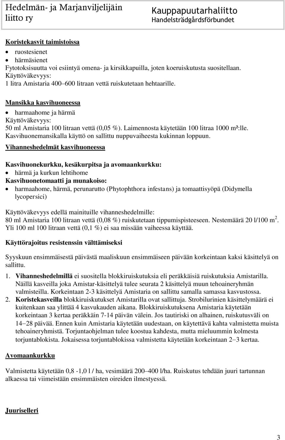 Laimennosta käytetään 100 litraa 1000 m²:lle. Kasvihuonemansikalla käyttö on sallittu nuppuvaiheesta kukinnan loppuun.