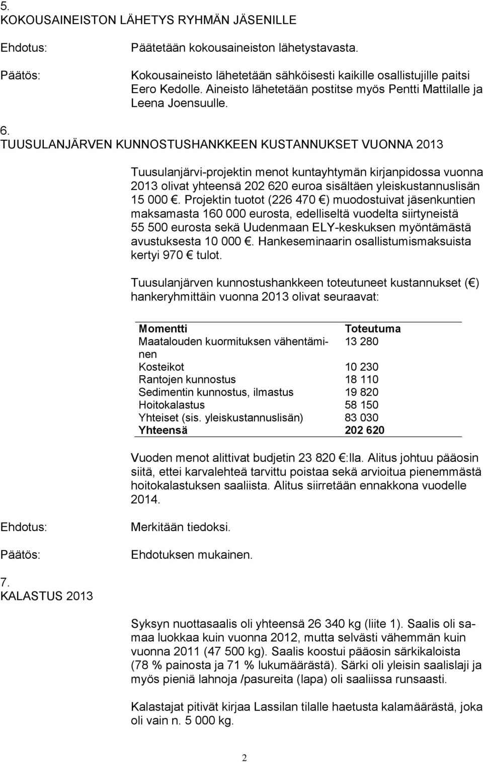 TUUSULANJÄRVEN KUNNOSTUSHANKKEEN KUSTANNUKSET VUONNA 2013 Tuusulanjärvi-projektin menot kuntayhtymän kirjanpidossa vuonna 2013 olivat yhteensä 202 620 euroa sisältäen yleiskustannuslisän 15 000.