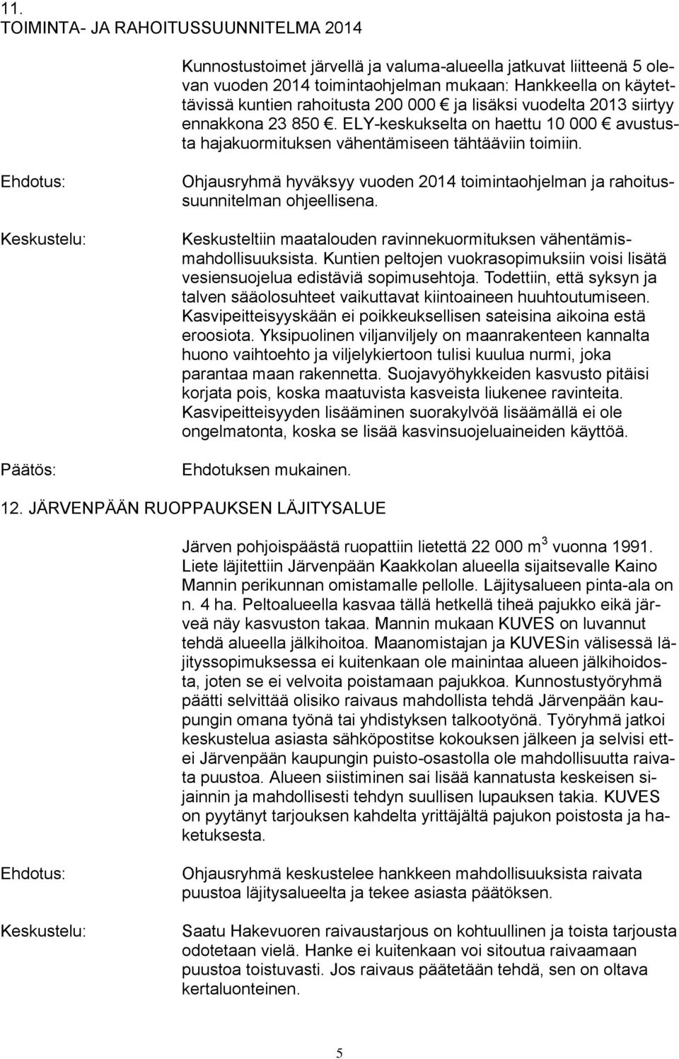 Ohjausryhmä hyväksyy vuoden 2014 toimintaohjelman ja rahoitussuunnitelman ohjeellisena. Keskusteltiin maatalouden ravinnekuormituksen vähentämismahdollisuuksista.