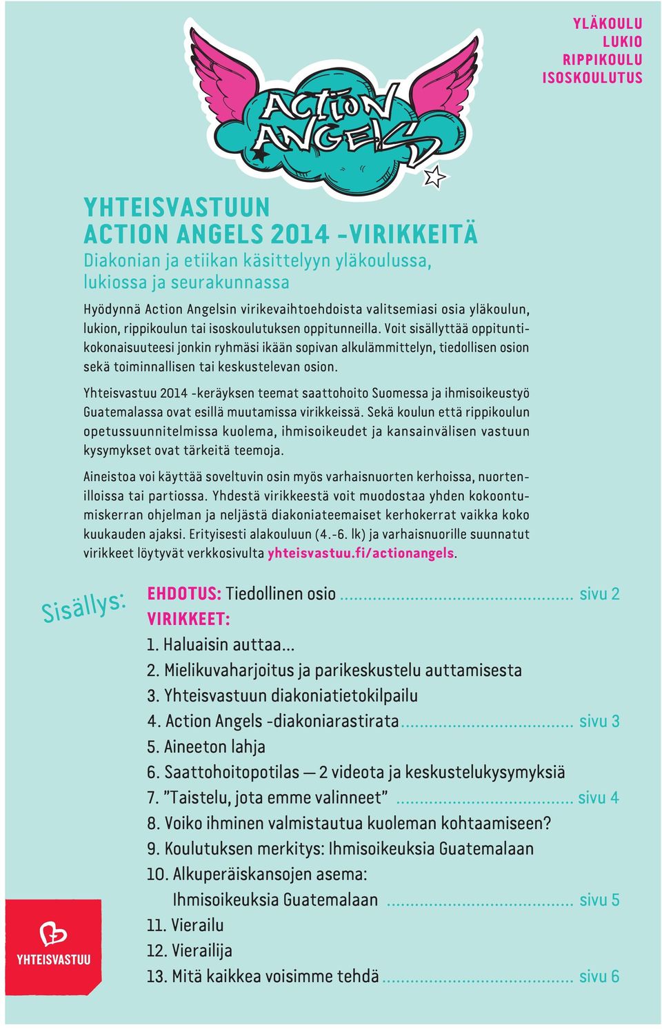 Voit sisällyttää oppituntikokonaisuuteesi jonkin ryhmäsi ikään sopivan alkulämmittelyn, tiedollisen osion sekä toiminnallisen tai keskustelevan osion.
