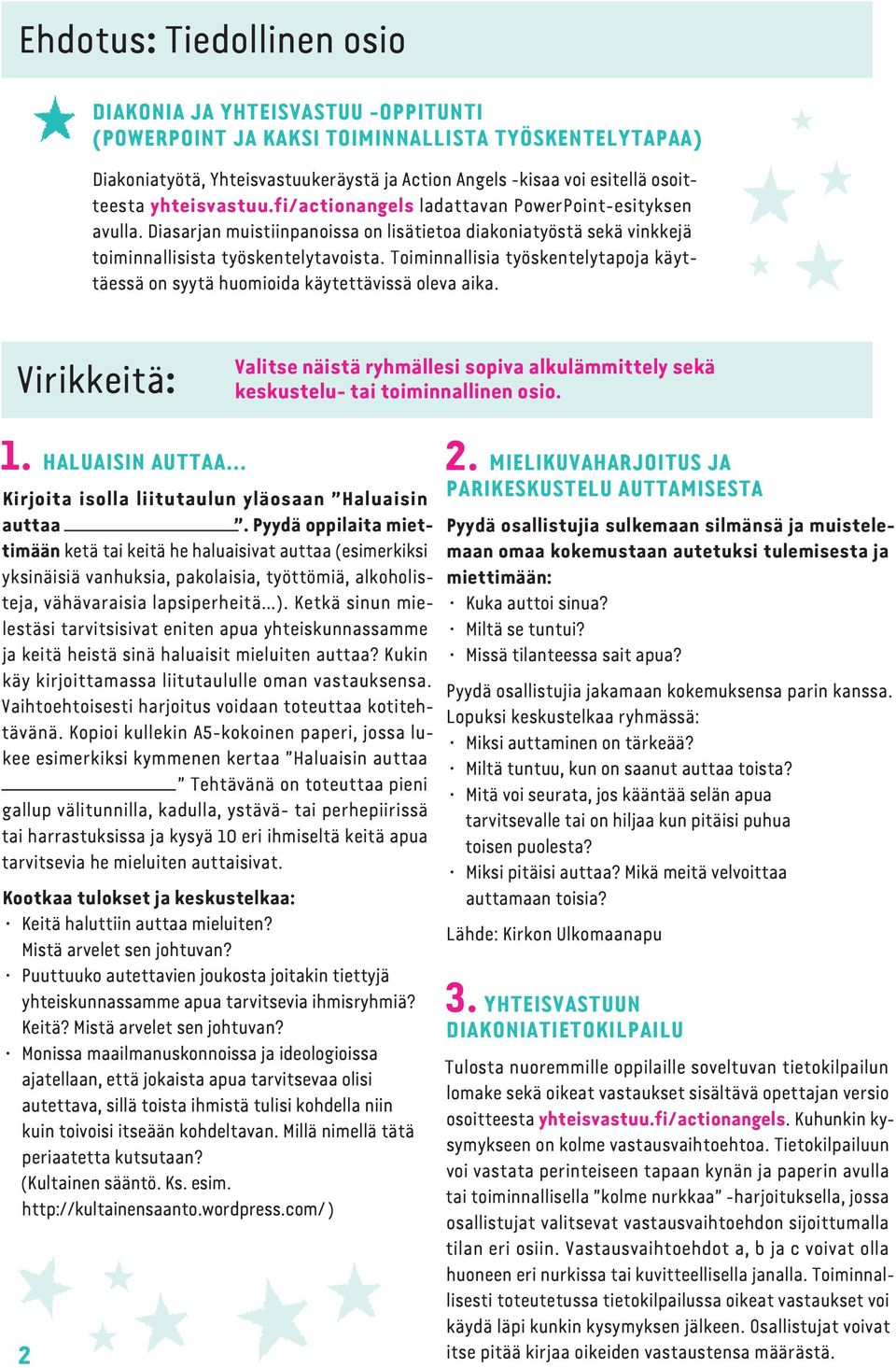 Toiminnallisia työskentelytapoja käyttäessä on syytä huomioida käytettävissä oleva aika. Virikkeitä: Valitse näistä ryhmällesi sopiva alkulämmittely sekä keskustelu- tai toiminnallinen osio. 1.