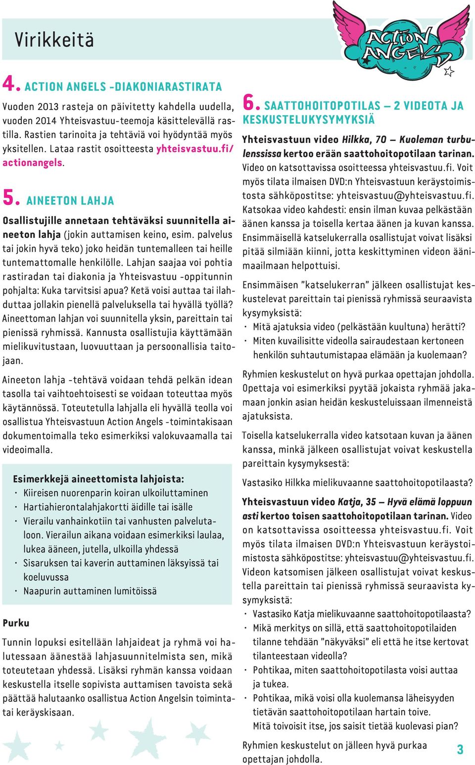 Aineeton lahja Osallistujille annetaan tehtäväksi suunnitella aineeton lahja (jokin auttamisen keino, esim.