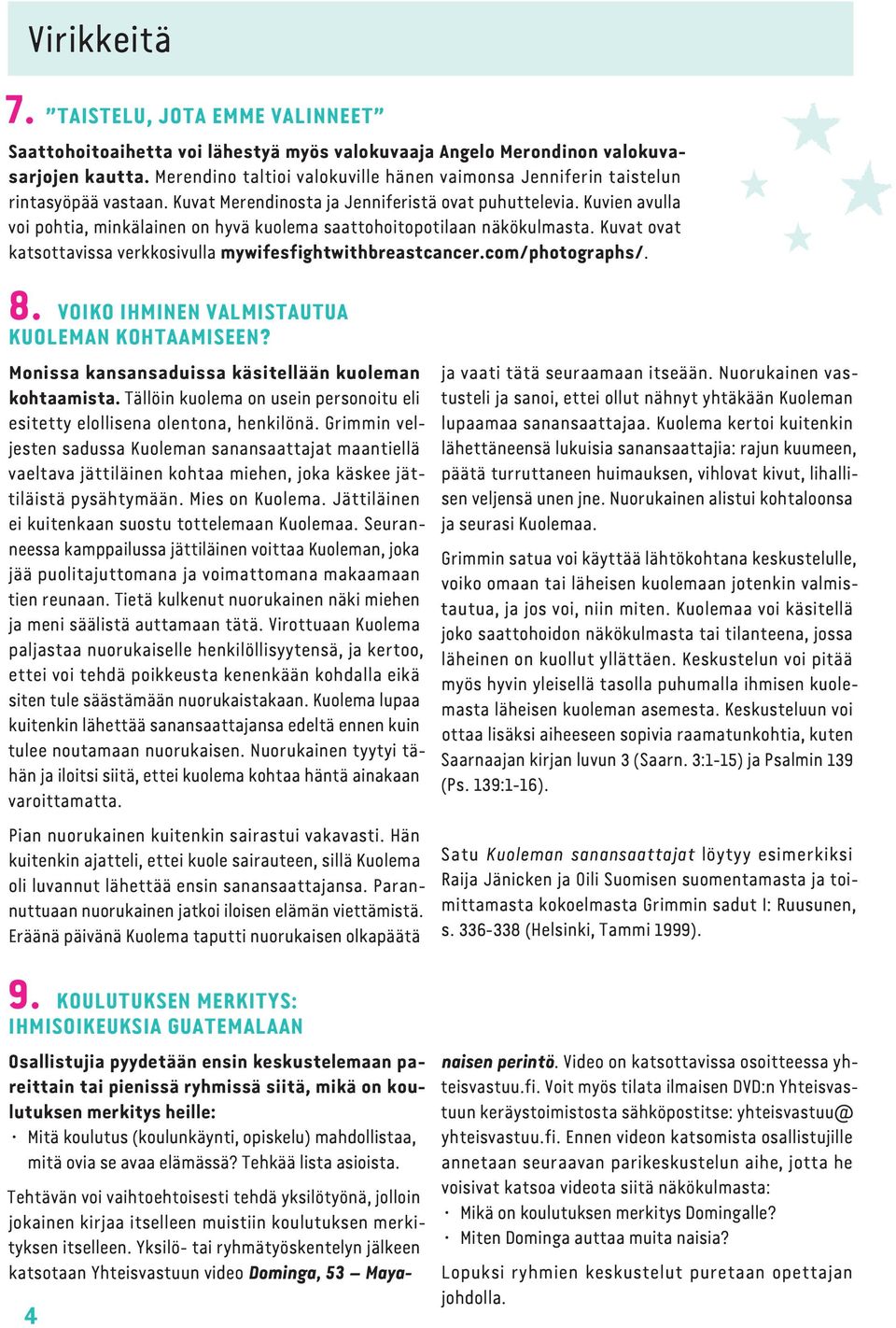 Kuvien avulla voi pohtia, minkälainen on hyvä kuolema saattohoitopotilaan näkökulmasta. Kuvat ovat katsottavissa verkkosivulla mywifesfightwithbreastcancer.com/photographs/. 8.