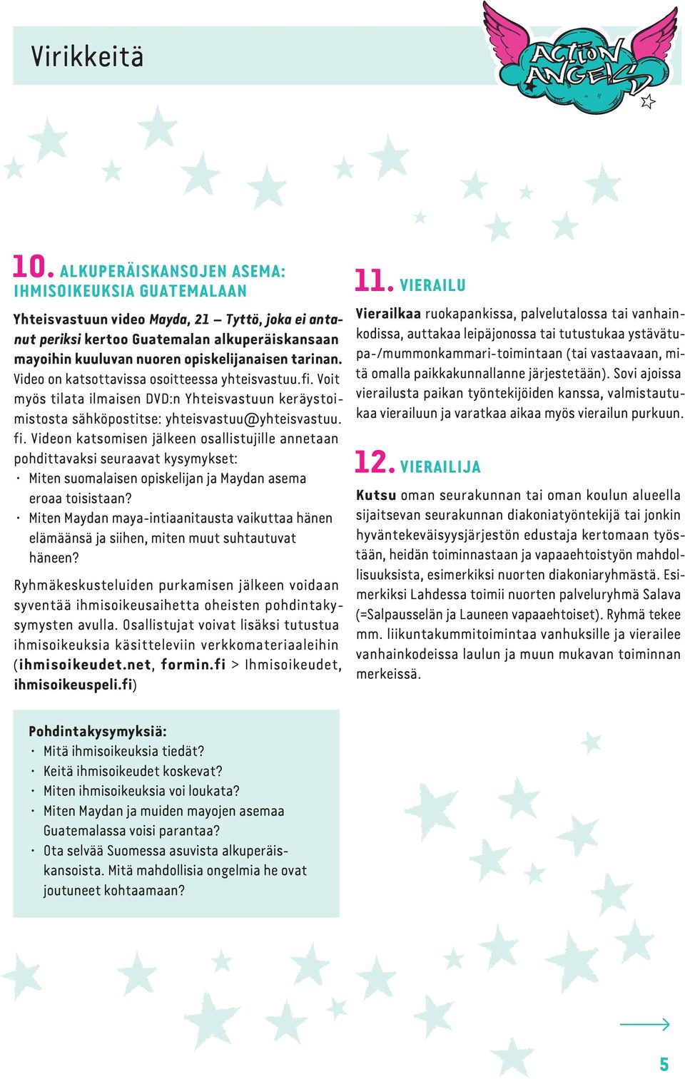 Videon katsomisen jälkeen osallistujille annetaan pohdittavaksi seuraavat kysymykset: Miten suomalaisen opiskelijan ja Maydan asema eroaa toisistaan?