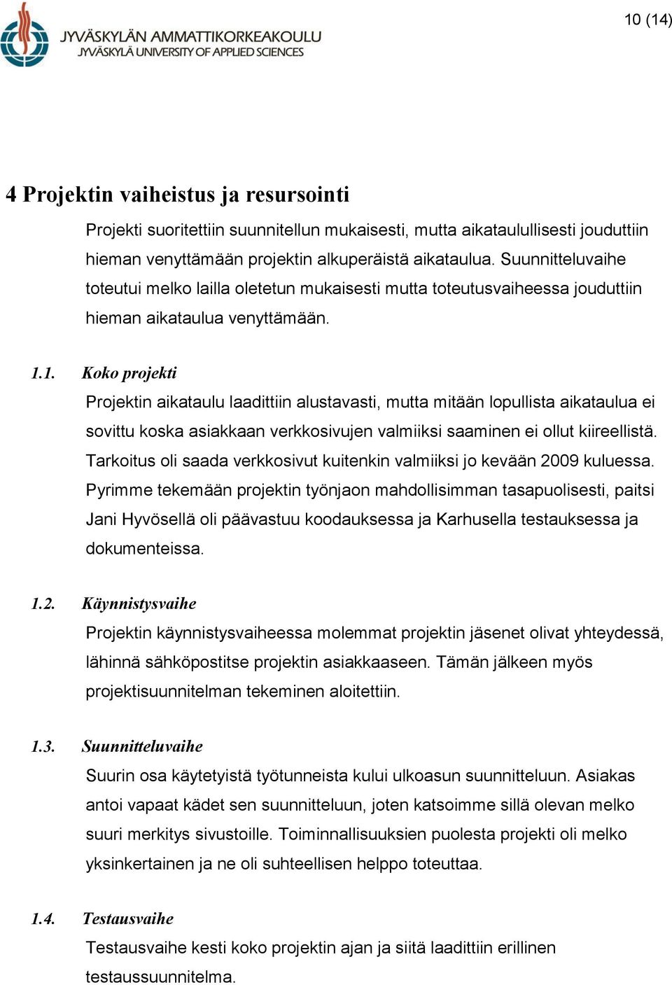 1. Koko projekti Projektin aikataulu laadittiin alustavasti, mutta mitään lopullista aikataulua ei sovittu koska asiakkaan verkkosivujen valmiiksi saaminen ei ollut kiireellistä.