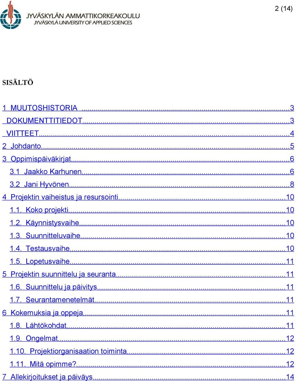 Lopetusvaihe...11 5 Projektin suunnittelu ja seuranta...11 1.6. Suunnittelu ja päivitys...11 1.7. Seurantamenetelmät...11 6 Kokemuksia ja oppeja.