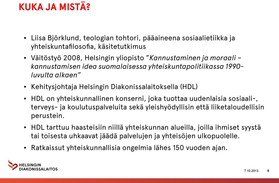 kannustamisen idea suomalaisessa yhteiskuntapolitiikassa 1990- luvulta alkaen Kehitysjohtaja Helsingin Diakonissalaitoksella (HDL) HDL on yhteiskunnallinen konserni,