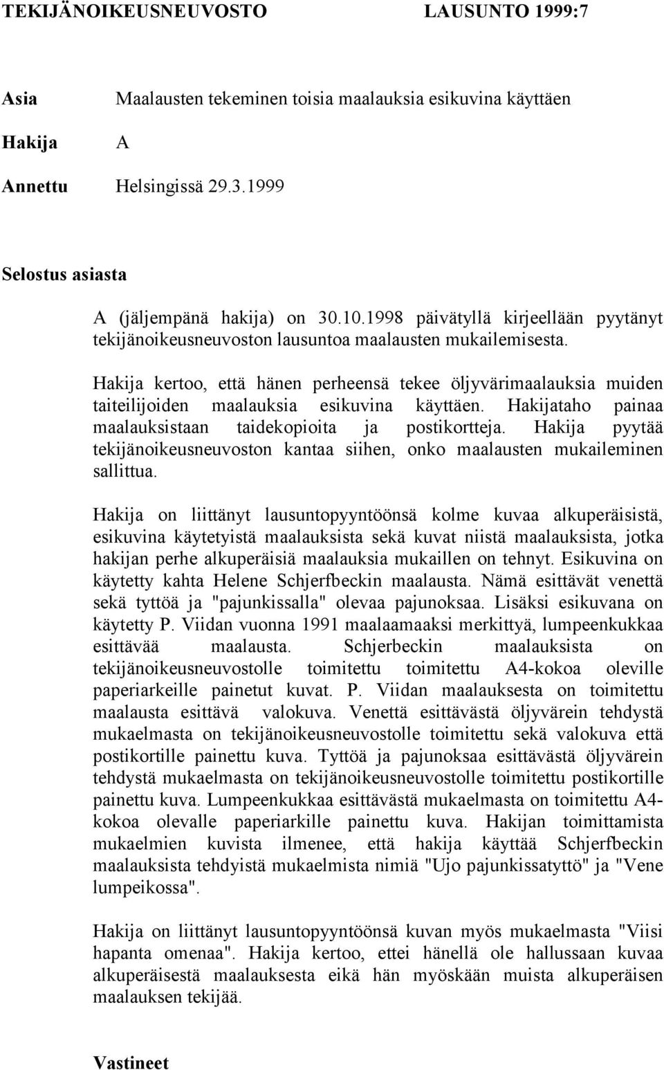 Hakija kertoo, että hänen perheensä tekee öljyvärimaalauksia muiden taiteilijoiden maalauksia esikuvina käyttäen. Hakijataho painaa maalauksistaan taidekopioita ja postikortteja.