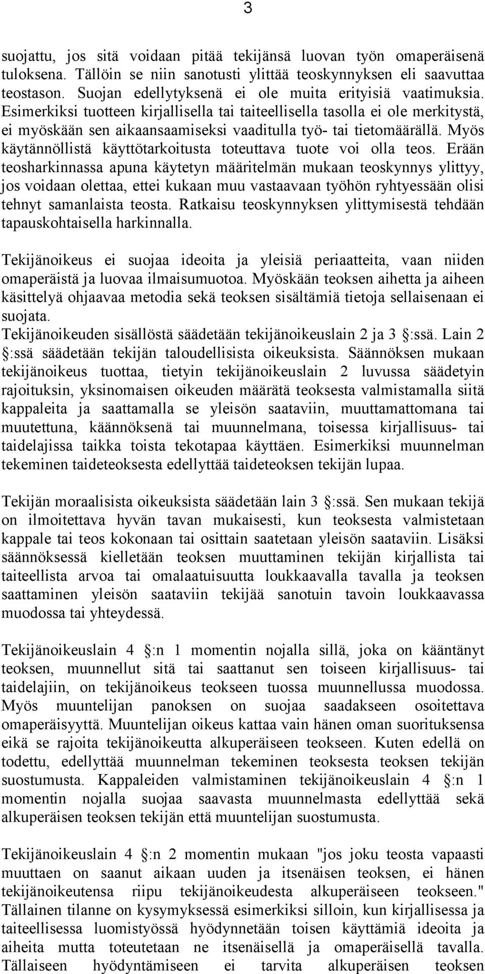 Esimerkiksi tuotteen kirjallisella tai taiteellisella tasolla ei ole merkitystä, ei myöskään sen aikaansaamiseksi vaaditulla työ- tai tietomäärällä.