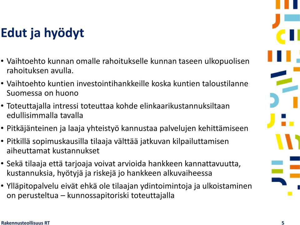 Pitkäjänteinen ja laaja yhteistyö kannustaa palvelujen kehittämiseen Pitkillä sopimuskausilla tilaaja välttää jatkuvan kilpailuttamisen aiheuttamat kustannukset Sekä tilaaja