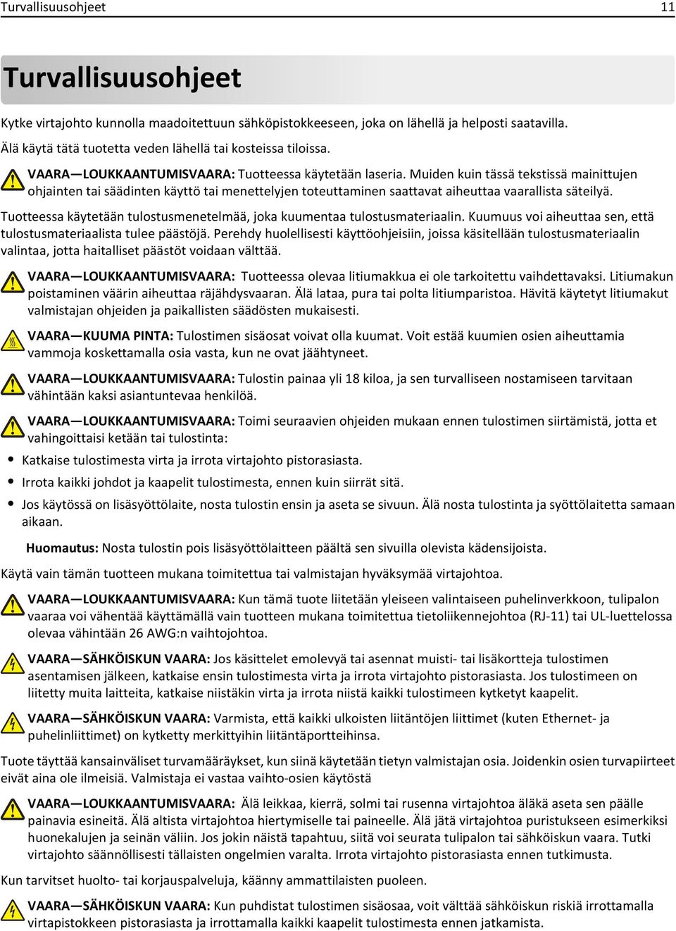 Muiden kuin tässä tekstissä mainittujen ohjainten tai säädinten käyttö tai menettelyjen toteuttaminen saattavat aiheuttaa vaarallista säteilyä.