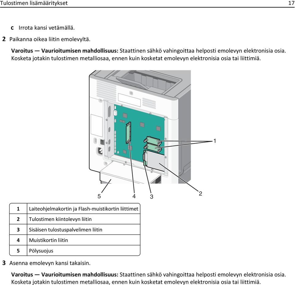 Kosketa jotakin tulostimen metalliosaa, ennen kuin kosketat emolevyn elektronisia osia tai liittimiä.