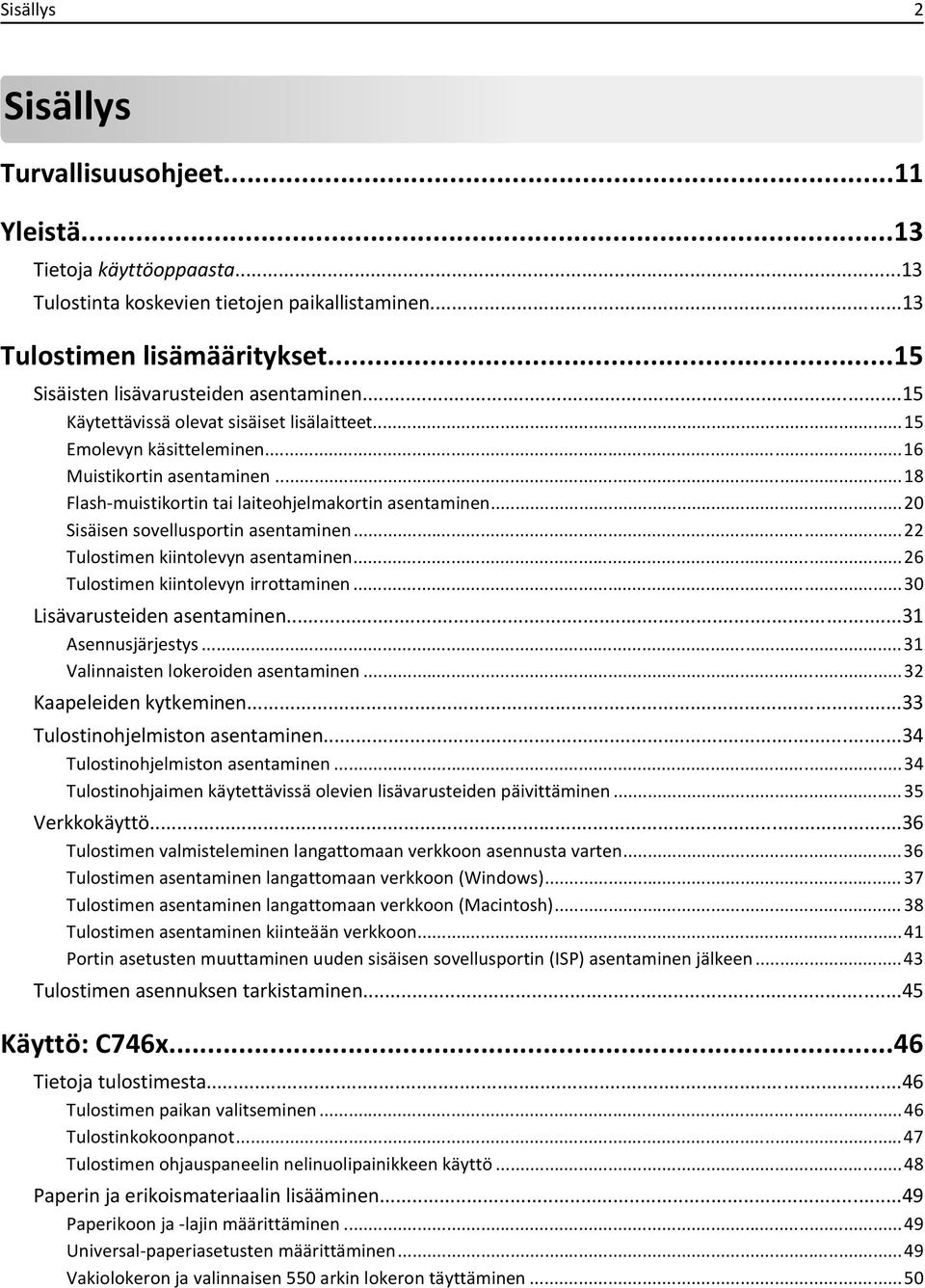 ..18 Flash-muistikortin tai laiteohjelmakortin asentaminen...20 Sisäisen sovellusportin asentaminen...22 Tulostimen kiintolevyn asentaminen...26 Tulostimen kiintolevyn irrottaminen.