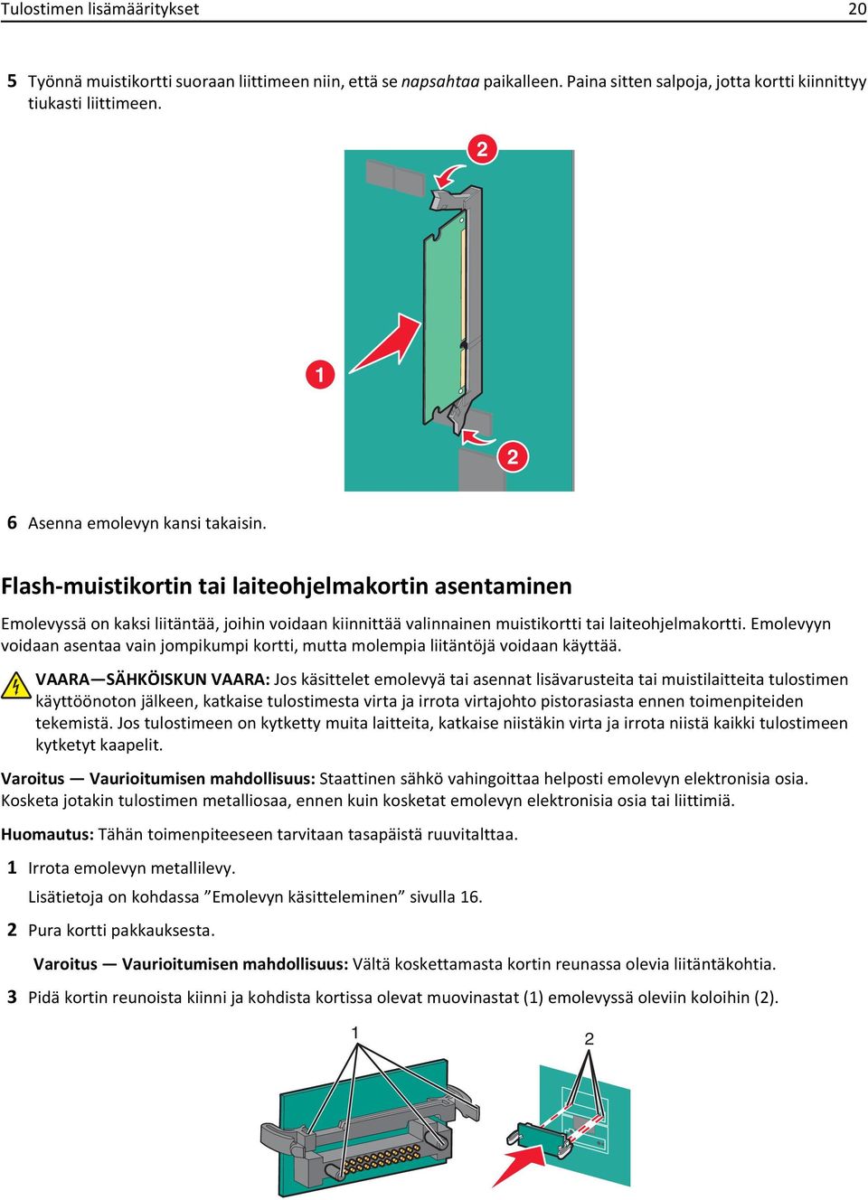 Emolevyyn voidaan asentaa vain jompikumpi kortti, mutta molempia liitäntöjä voidaan käyttää.