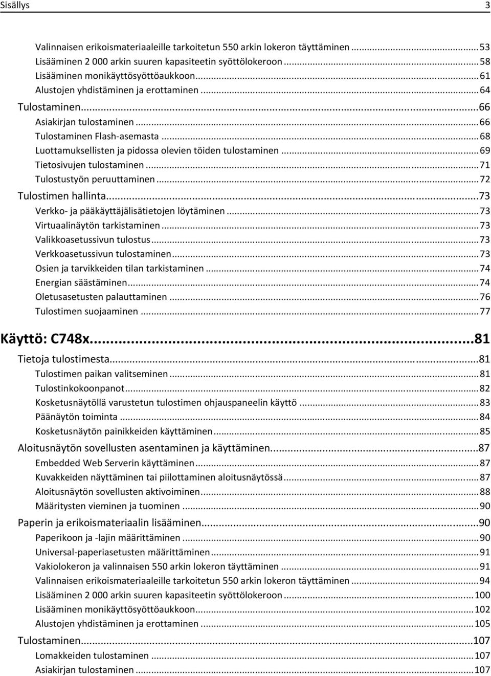 ..69 Tietosivujen tulostaminen...71 Tulostustyön peruuttaminen...72 Tulostimen hallinta...73 Verkko- ja pääkäyttäjälisätietojen löytäminen...73 Virtuaalinäytön tarkistaminen.