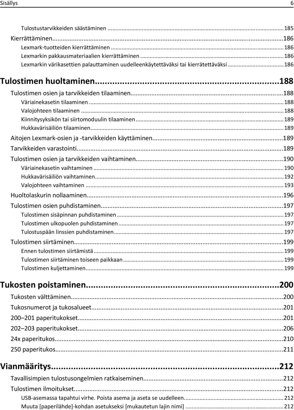 ..188 Valojohteen tilaaminen...188 Kiinnitysyksikön tai siirtomoduulin tilaaminen...189 Hukkavärisäiliön tilaaminen...189 Aitojen Lexmark-osien ja -tarvikkeiden käyttäminen.