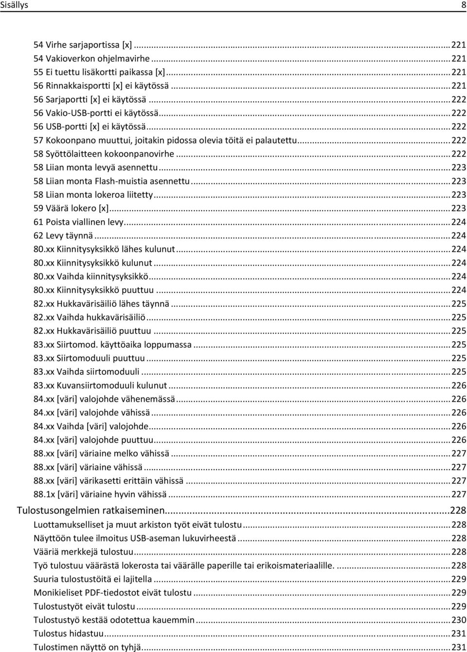 ..222 58 Liian monta levyä asennettu...223 58 Liian monta Flash-muistia asennettu...223 58 Liian monta lokeroa liitetty...223 59 Väärä lokero [x]...223 61 Poista viallinen levy...224 62 Levy täynnä.