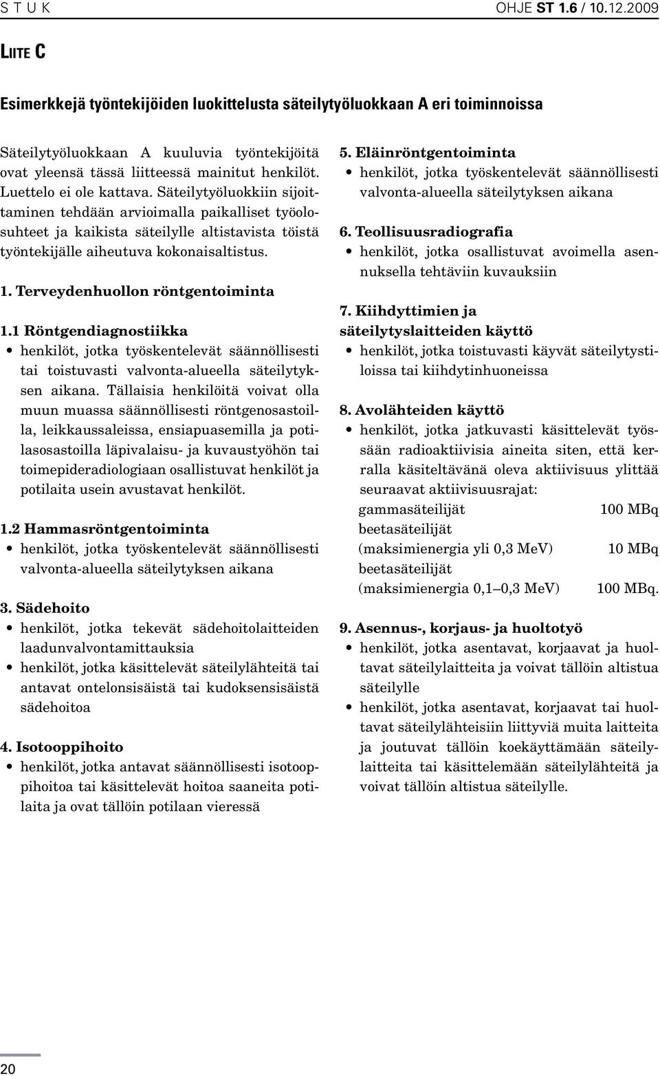 Luettelo ei ole kattava. Säteilytyöluokkiin sijoittaminen tehdään arvioimalla paikalliset työolosuhteet ja kaikista säteilylle altistavista töistä työntekijälle aiheutuva kokonaisaltistus. 1.