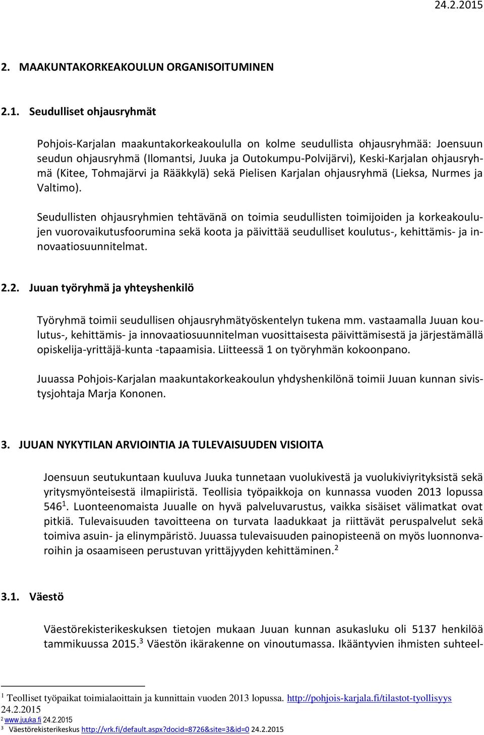 (Kitee, Tohmajärvi ja Rääkkylä) sekä Pielisen Karjalan ohjausryhmä (Lieksa, Nurmes ja Valtimo).