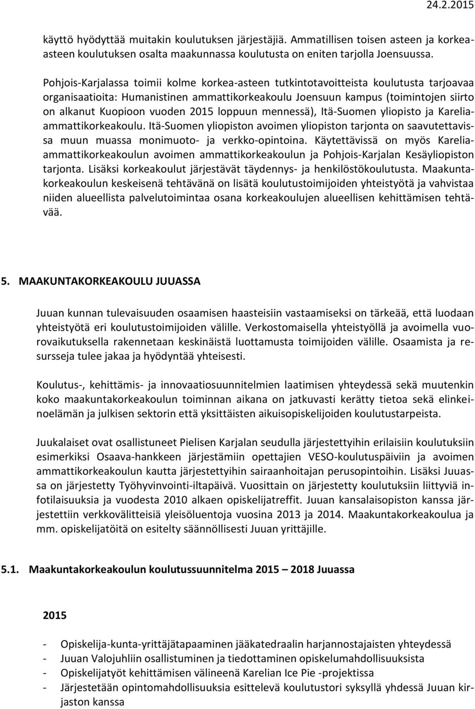 2015 loppuun mennessä), Itä-Suomen yliopisto ja Kareliaammattikorkeakoulu. Itä-Suomen yliopiston avoimen yliopiston tarjonta on saavutettavissa muun muassa monimuoto- ja verkko-opintoina.