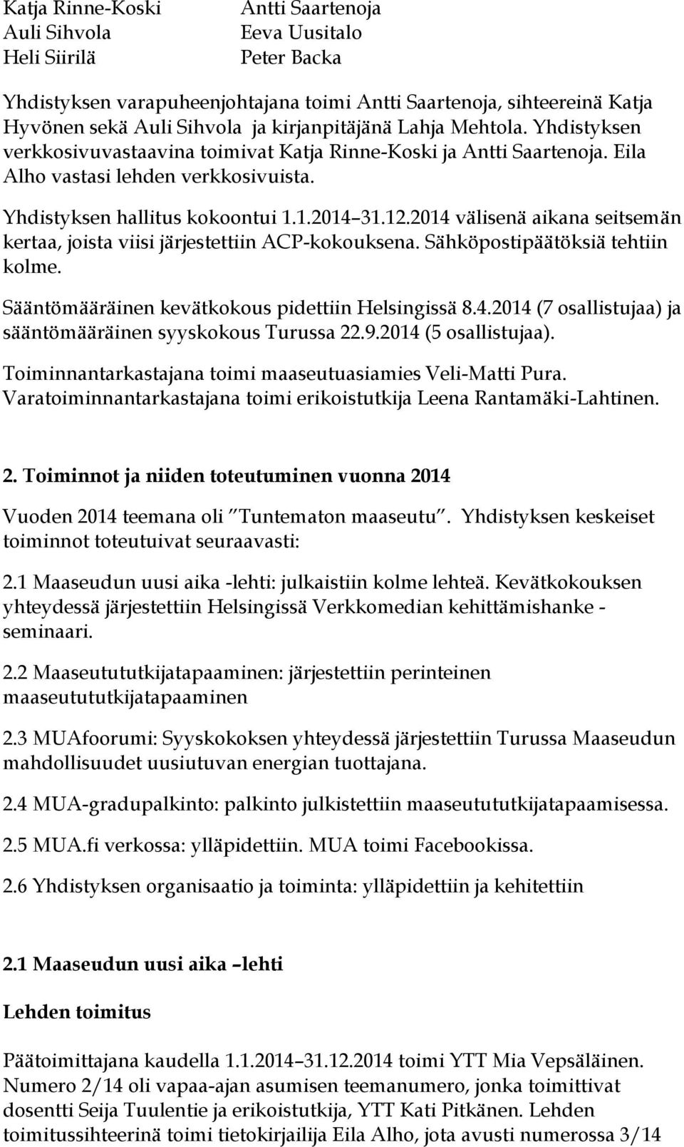 2014 välisenä aikana seitsemän kertaa, joista viisi järjestettiin ACP-kokouksena. Sähköpostipäätöksiä tehtiin kolme. Sääntömääräinen kevätkokous pidettiin Helsingissä 8.4.2014 (7 osallistujaa) ja sääntömääräinen syyskokous Turussa 22.