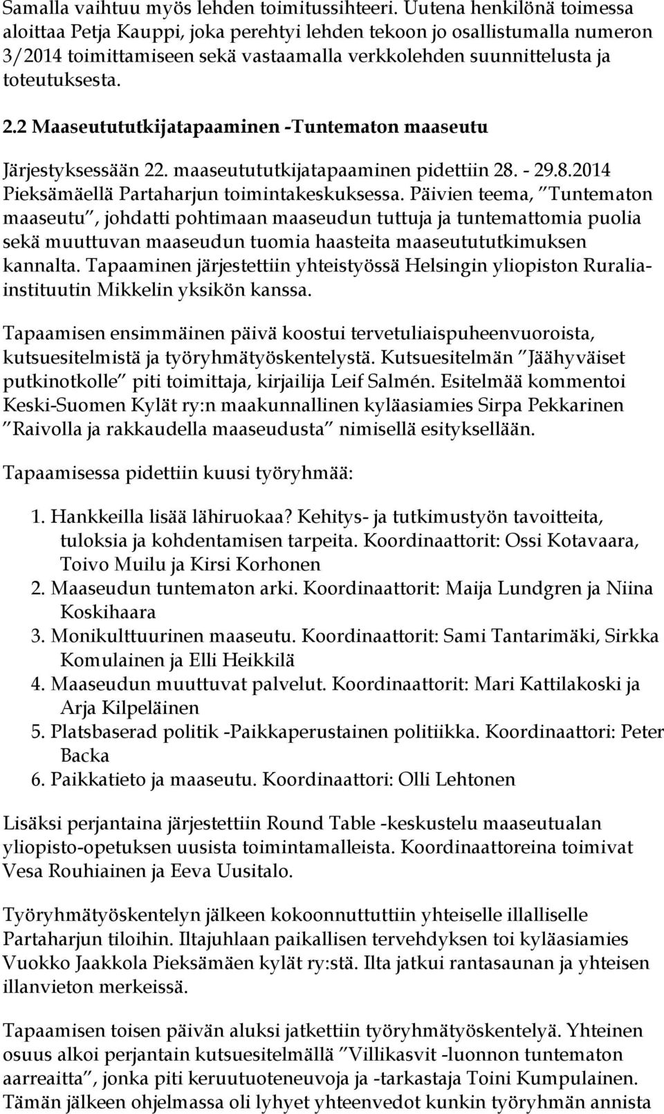 2 Maaseutututkijatapaaminen -Tuntematon maaseutu Järjestyksessään 22. maaseutututkijatapaaminen pidettiin 28. - 29.8.2014 Pieksämäellä Partaharjun toimintakeskuksessa.