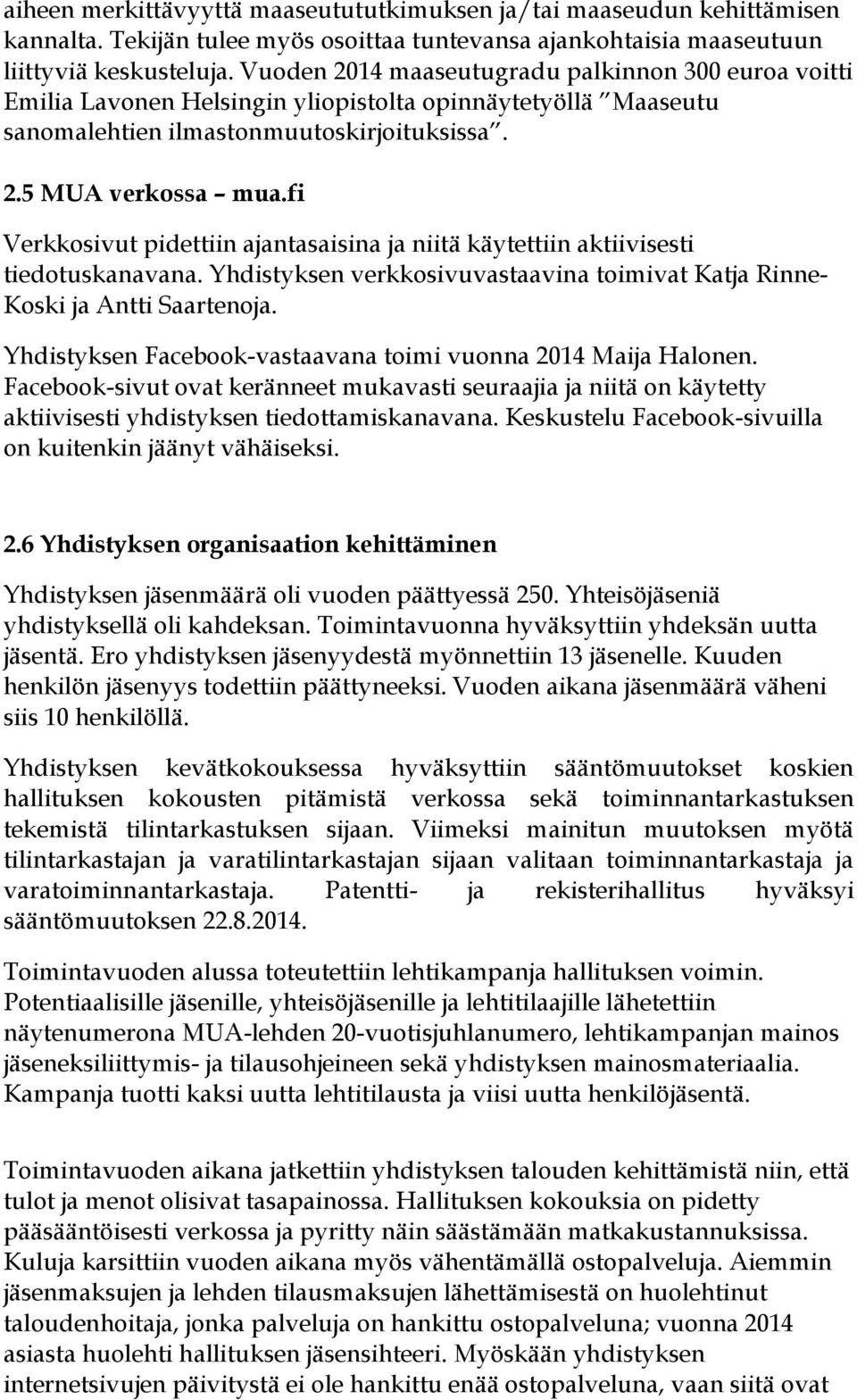 fi Verkkosivut pidettiin ajantasaisina ja niitä käytettiin aktiivisesti tiedotuskanavana. Yhdistyksen verkkosivuvastaavina toimivat Katja Rinne- Koski ja Antti Saartenoja.