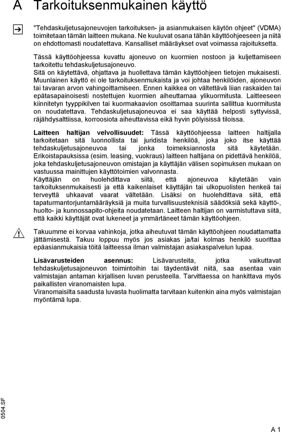 Tässä käyttöohjeessa kuvattu ajoneuvo on kuormien nostoon ja kuljettamiseen tarkoitettu tehdaskuljetusajoneuvo. Sitä on käytettävä, ohjattava ja huollettava tämän käyttöohjeen tietojen mukaisesti.