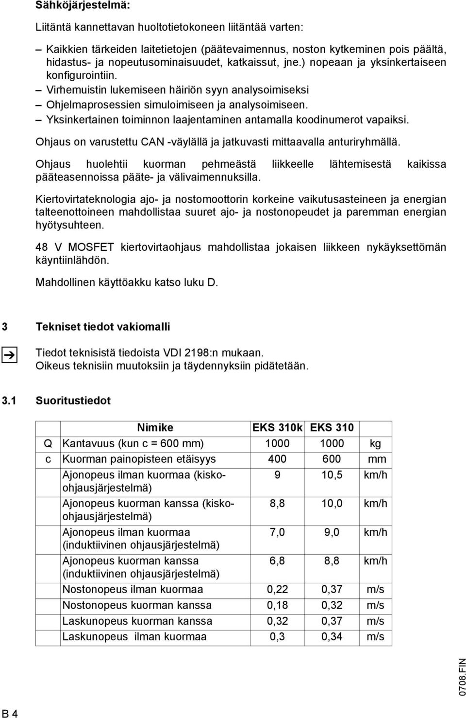 Yksinkertainen toiminnon laajentaminen antamalla koodinumerot vapaiksi. Ohjaus on varustettu CAN -väylällä ja jatkuvasti mittaavalla anturiryhmällä.