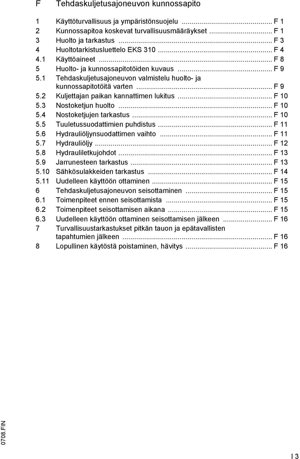 .. F 10 5.3 Nostoketjun huolto... F 10 5.4 Nostoketjujen tarkastus... F 10 5.5 Tuuletussuodattimien puhdistus... F 11 5.6 Hydrauliöljynsuodattimen vaihto... F 11 5.7 Hydrauliöljy... F 12 5.