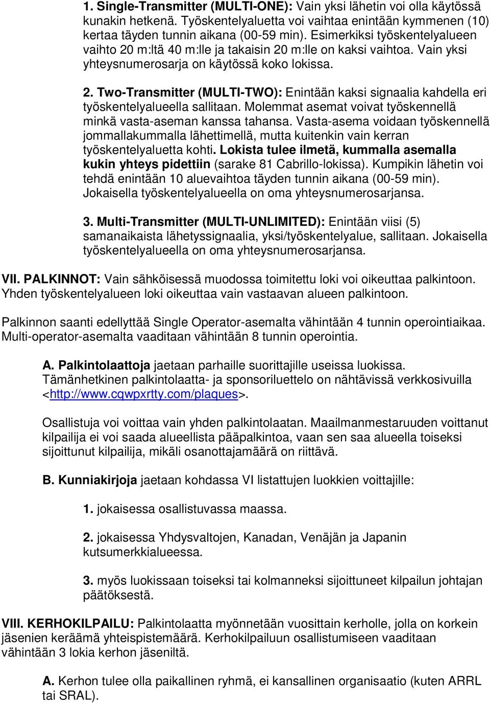 Molemmat asemat voivat työskennellä minkä vasta-aseman kanssa tahansa. Vasta-asema voidaan työskennellä jommallakummalla lähettimellä, mutta kuitenkin vain kerran työskentelyaluetta kohti.