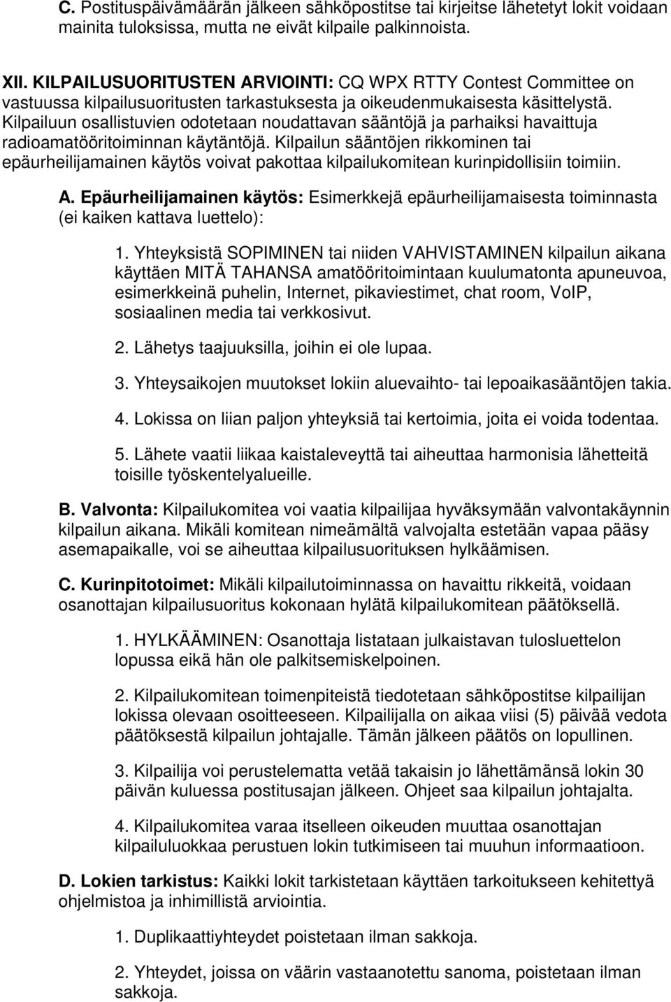 Kilpailuun osallistuvien odotetaan noudattavan sääntöjä ja parhaiksi havaittuja radioamatööritoiminnan käytäntöjä.